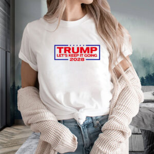 Trump For President 2028 let’s keep it going shirt