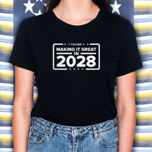 Trump making it great in 2028 shirt