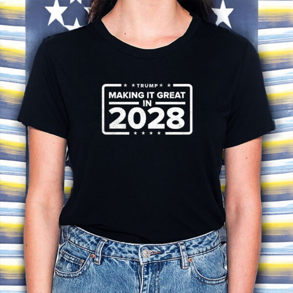 Trump making it great in 2028 shirt