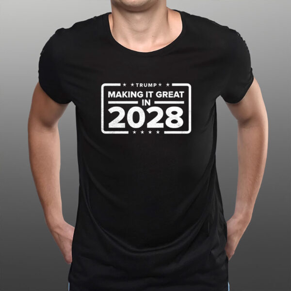 Trump making it great in 2028 shirt