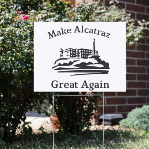 Funny Political gift. Make Alcatraz Great Again Yard Sign