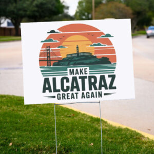 Funny trending Political Statement, Make Alcatraz Great Again Yard Sign