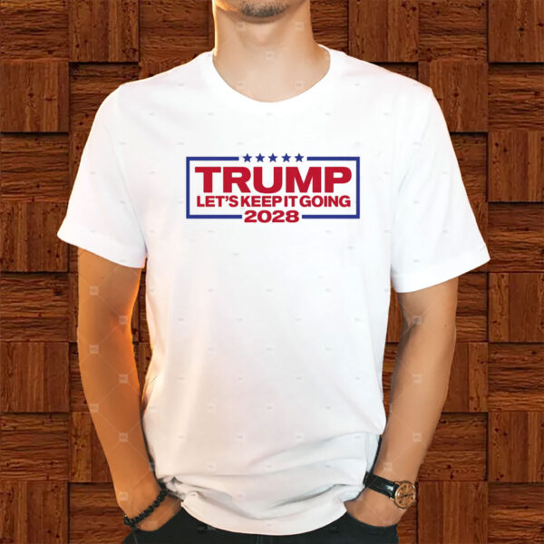Let's Keep It Going, Trump 2028 Shirt