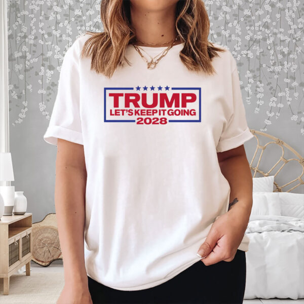 Let's Keep It Going, Trump 2028 Shirt