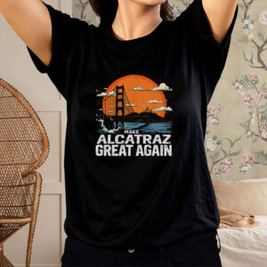 Make Alcatraz Great Again, Funny Trump Alcatraz ,MAGA Shirt