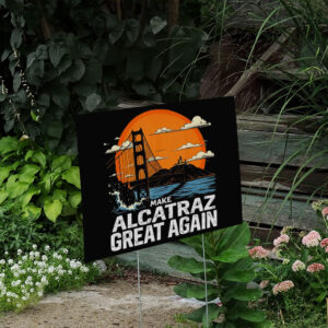 Make Alcatraz Great Again, Funny Trump Alcatraz ,MAGA Yard Sign