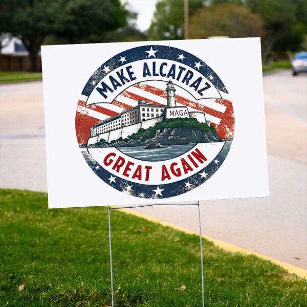 Make Alcatraz Great Again, Pro Trump Alcatraz Yard Sign