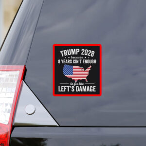 Trump 2028 Because 8 Years Isn't Enough To Fix The Lefts Damage Sticker