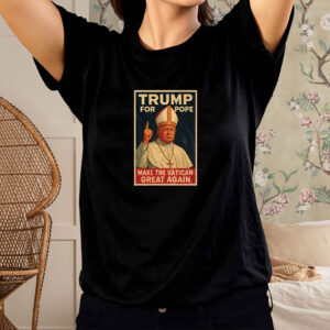 Trump For Pope Make Vatican Great Again Funny Political Shirt
