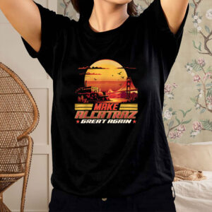 Trump Funny Design, Make Alcatraz Great Again Shirt